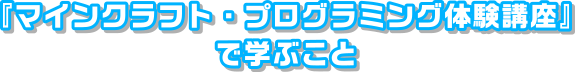 『マインクラフト・プログラミング体験講座』で学ぶこと